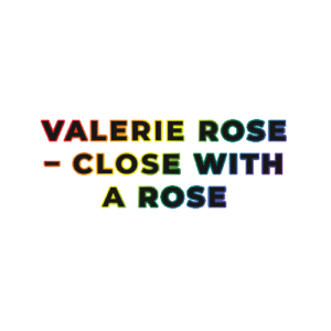 Valerie Rose - Close with a Rose